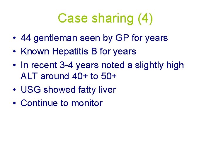 Case sharing (4) • 44 gentleman seen by GP for years • Known Hepatitis