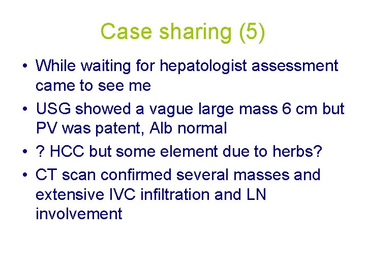 Case sharing (5) • While waiting for hepatologist assessment came to see me •
