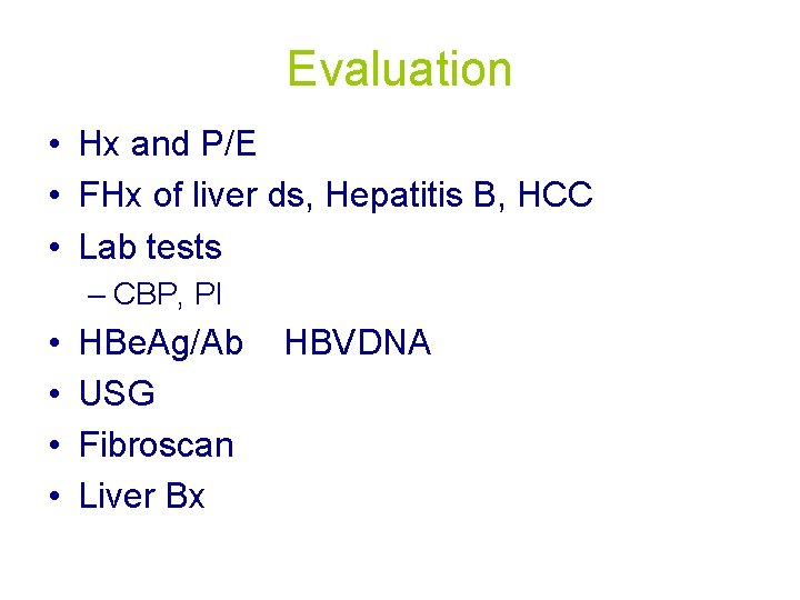 Evaluation • Hx and P/E • FHx of liver ds, Hepatitis B, HCC •