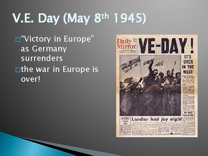 V. E. Day (May 8 th 1945) � “Victory in Europe” as Germany surrenders