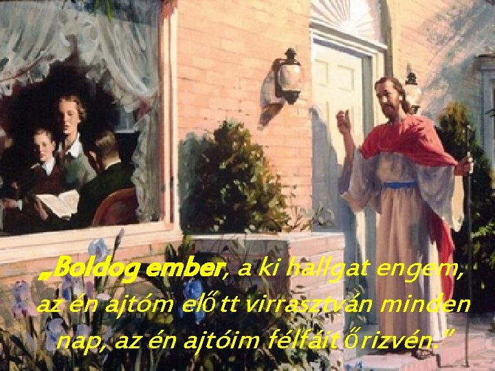 „Boldog ember, a ki hallgat engem, az én ajtóm előtt virrasztván minden nap, az „Boldog ember, a ki hallgat engem, az én ajtóm előtt virrasztván minden nap, az