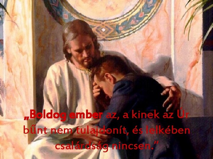 „Boldog ember az, a kinek az Úr bűnt nem tulajdonít, és lelkében csalárdság nincsen. „Boldog ember az, a kinek az Úr bűnt nem tulajdonít, és lelkében csalárdság nincsen.