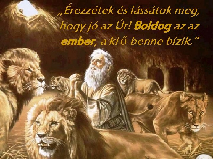 „Érezzétek és lássátok meg, hogy jó az Úr! Boldog az az ember, a ki