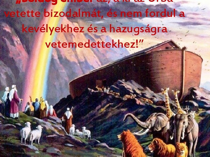 „Boldog ember az, a ki az Úrba vetette bizodalmát, és nem fordul a kevélyekhez „Boldog ember az, a ki az Úrba vetette bizodalmát, és nem fordul a kevélyekhez