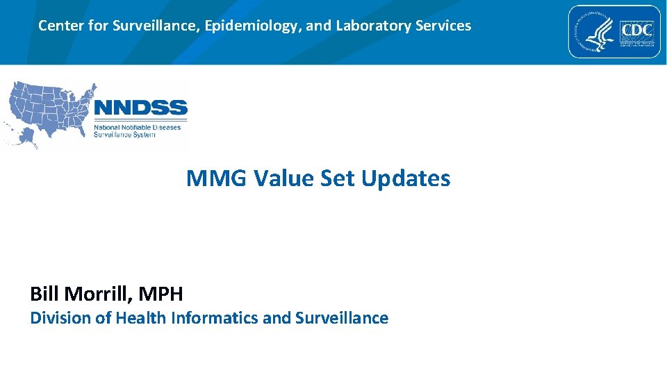 Center for Surveillance, Epidemiology, and Laboratory Services MMG Value Set Updates Bill Morrill, MPH