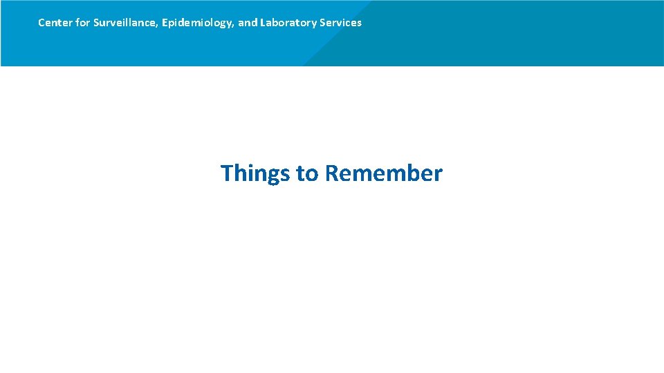 Center for Surveillance, Epidemiology, and Laboratory Services Things to Remember 28 