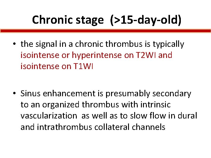 Chronic stage (>15 -day-old) • the signal in a chronic thrombus is typically isointense