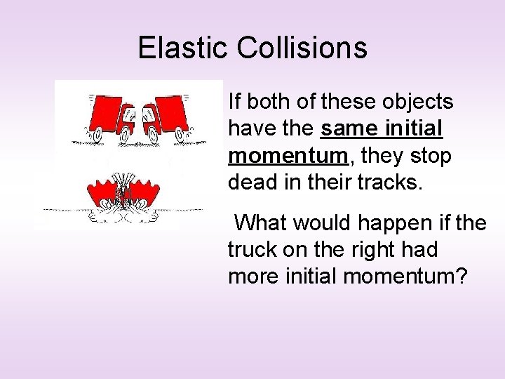 Elastic Collisions If both of these objects have the same initial momentum, they stop