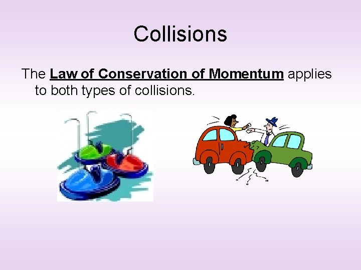 Collisions The Law of Conservation of Momentum applies to both types of collisions. 