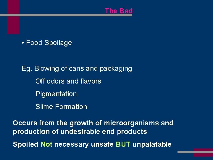 The Bad • Food Spoilage Eg. Blowing of cans and packaging Off odors and