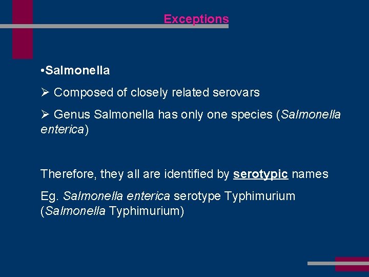 Exceptions • Salmonella Ø Composed of closely related serovars Ø Genus Salmonella has only