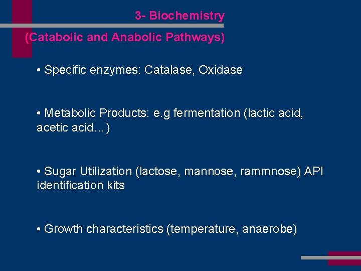3 - Biochemistry (Catabolic and Anabolic Pathways) • Specific enzymes: Catalase, Oxidase • Metabolic