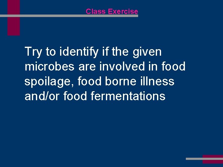 Class Exercise Try to identify if the given microbes are involved in food spoilage,