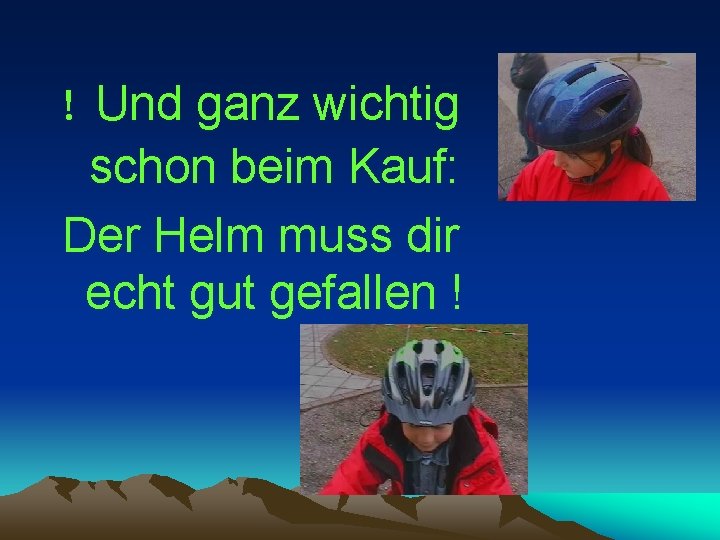 ! Und ganz wichtig schon beim Kauf: Der Helm muss dir echt gut gefallen