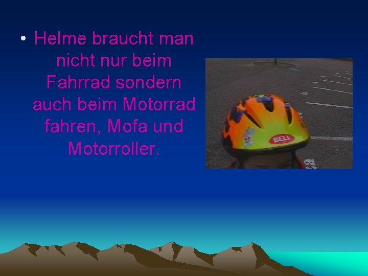  • Helme braucht man nicht nur beim Fahrrad sondern auch beim Motorrad fahren,