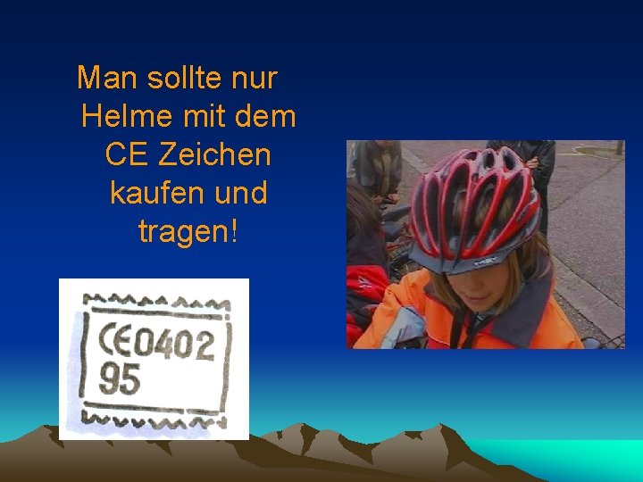 Man sollte nur Helme mit dem CE Zeichen kaufen und tragen! 