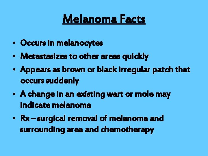 Melanoma Facts • Occurs in melanocytes • Metastasizes to other areas quickly • Appears