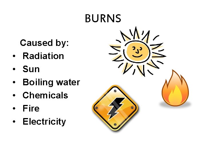 BURNS • • • Caused by: Radiation Sun Boiling water Chemicals Fire Electricity 