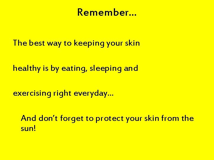 Remember… The best way to keeping your skin healthy is by eating, sleeping and