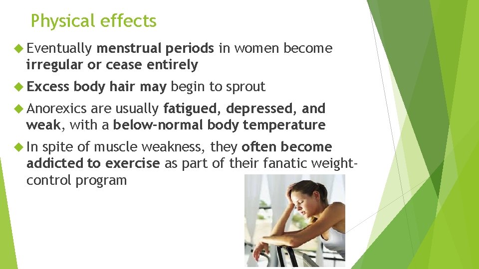 Physical effects Eventually menstrual periods in women become irregular or cease entirely Excess body