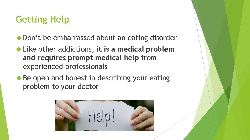 Getting Help Don’t be embarrassed about an eating disorder Like other addictions, it is