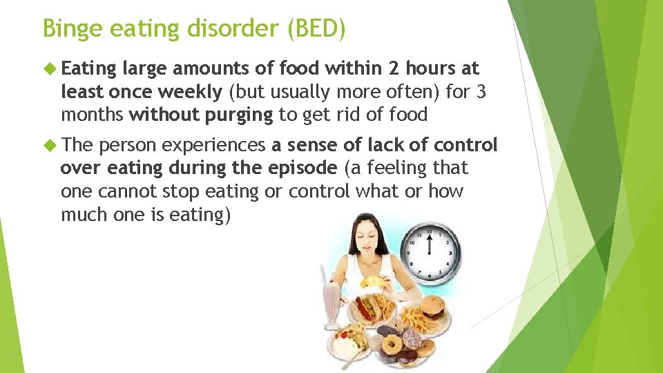 Binge eating disorder (BED) Eating large amounts of food within 2 hours at least