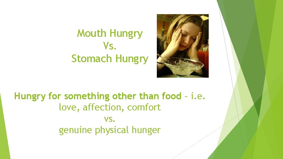 Mouth Hungry Vs. Stomach Hungry for something other than food – i. e. love,