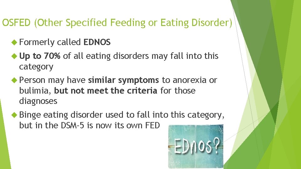 OSFED (Other Specified Feeding or Eating Disorder) Formerly called EDNOS Up to 70% of