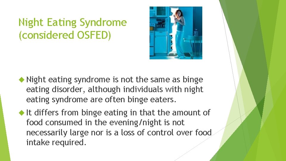 Night Eating Syndrome (considered OSFED) Night eating syndrome is not the same as binge