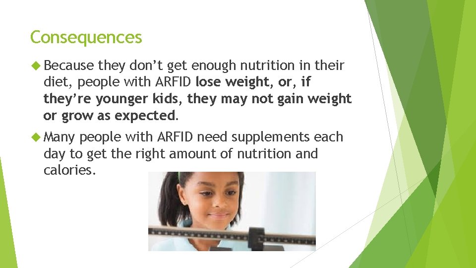 Consequences Because they don’t get enough nutrition in their diet, people with ARFID lose