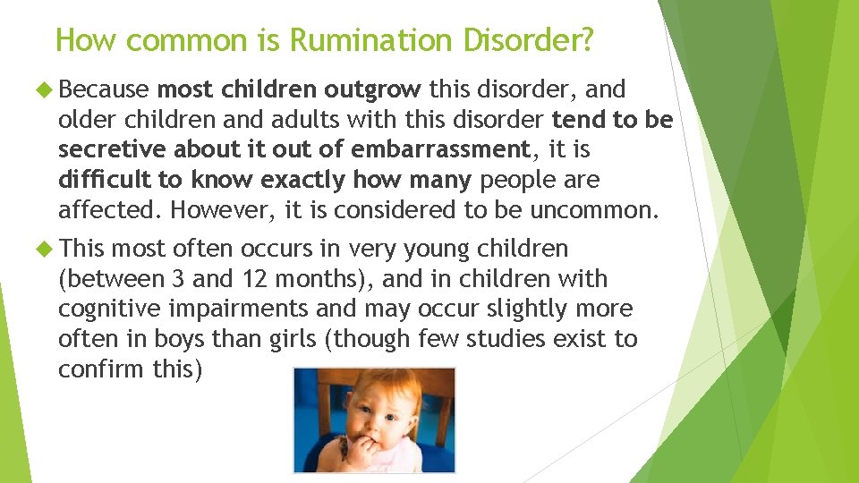 How common is Rumination Disorder? Because most children outgrow this disorder, and older children