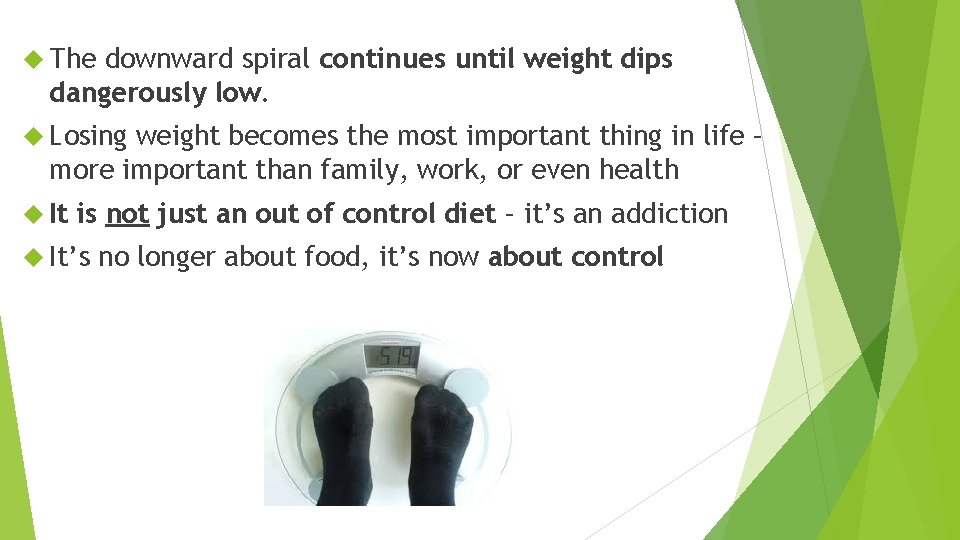  The downward spiral continues until weight dips dangerously low. Losing weight becomes the