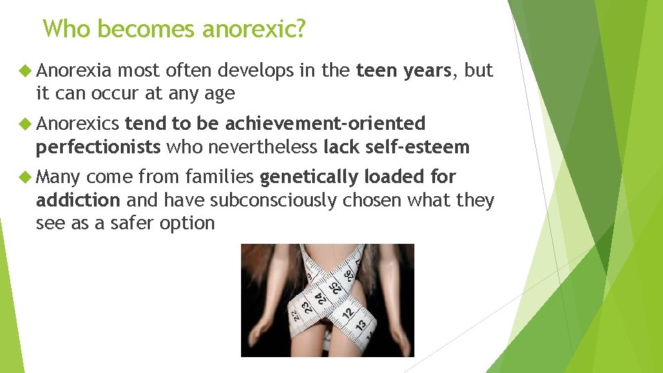 Who becomes anorexic? Anorexia most often develops in the teen years, but it can
