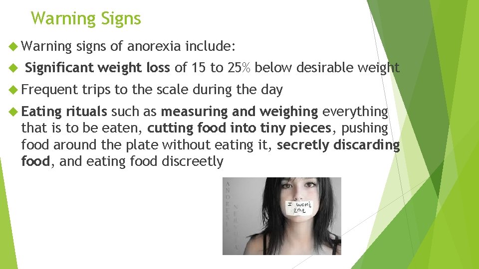 Warning Signs Warning signs of anorexia include: Significant weight loss of 15 to 25%