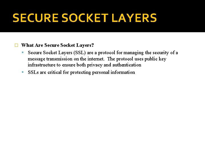 SECURE SOCKET LAYERS � What Are Secure Socket Layers? Secure Socket Layers (SSL) are