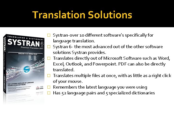 Translation Solutions � � � Systran-over 10 different software’s specifically for language translation. Systran