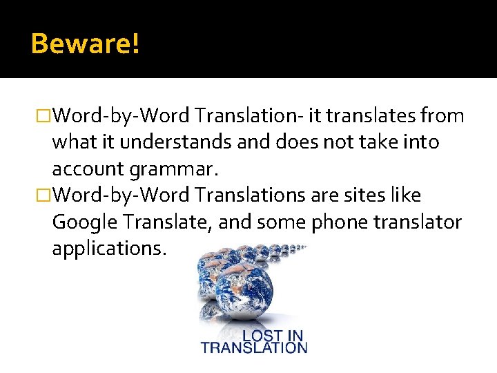 Beware! �Word-by-Word Translation- it translates from what it understands and does not take into