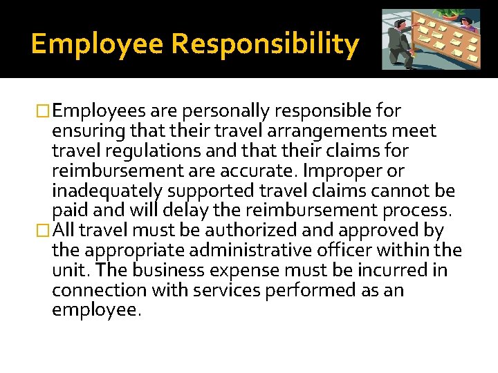 Employee Responsibility �Employees are personally responsible for ensuring that their travel arrangements meet travel
