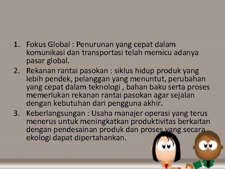 1. Fokus Global : Penurunan yang cepat dalam komunikasi dan transportasi telah memicu adanya