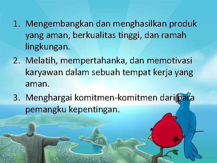 1. Mengembangkan dan menghasilkan produk yang aman, berkualitas tinggi, dan ramah lingkungan. 2. Melatih,