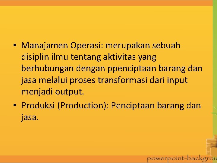  • Manajamen Operasi: merupakan sebuah disiplin ilmu tentang aktivitas yang berhubungan dengan ppenciptaan