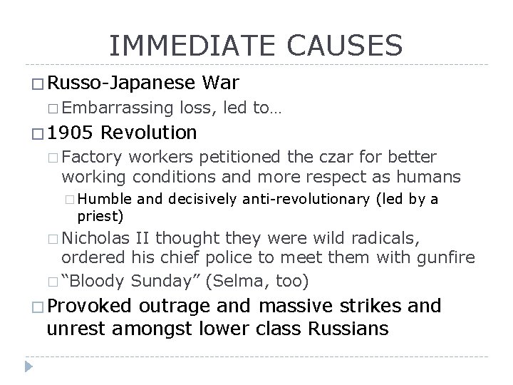 IMMEDIATE CAUSES � Russo-Japanese � Embarrassing � 1905 War loss, led to… Revolution �