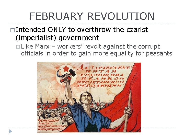 FEBRUARY REVOLUTION � Intended ONLY to overthrow the czarist (imperialist) government � Like Marx