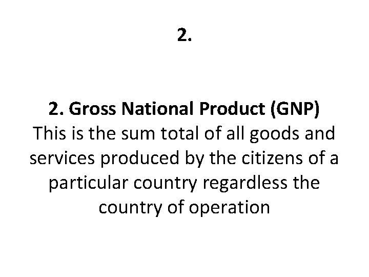 2. 2. Gross National Product (GNP) This is the sum total of all goods