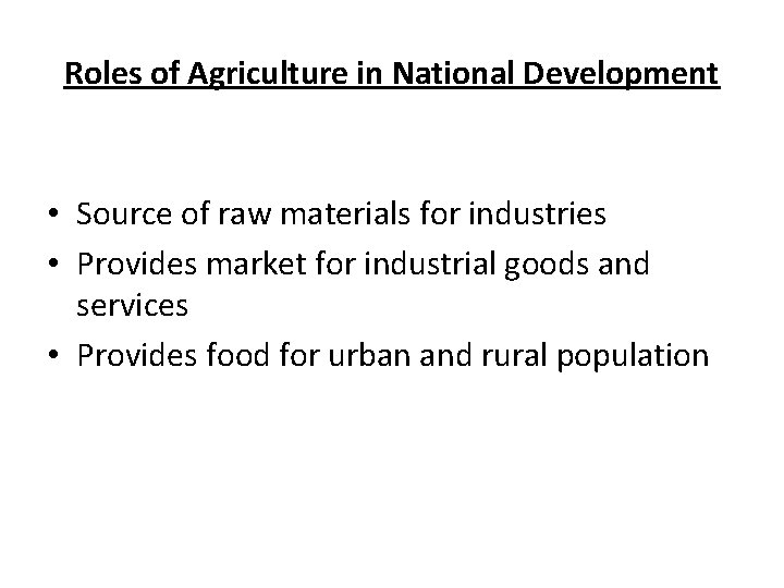 Roles of Agriculture in National Development • Source of raw materials for industries •