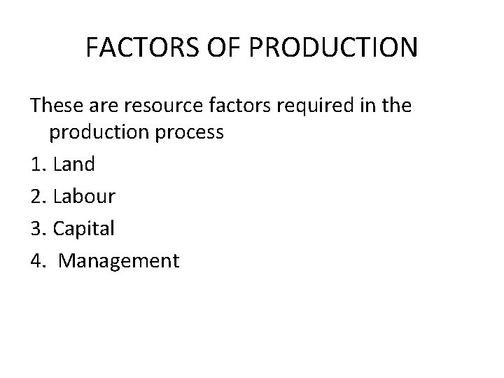 FACTORS OF PRODUCTION These are resource factors required in the production process 1. Land