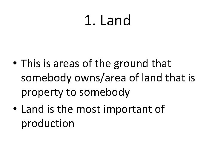 1. Land • This is areas of the ground that somebody owns/area of land