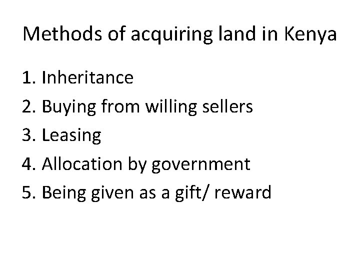 Methods of acquiring land in Kenya 1. Inheritance 2. Buying from willing sellers 3.