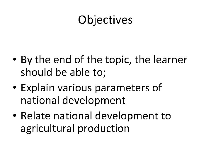 Objectives • By the end of the topic, the learner should be able to;