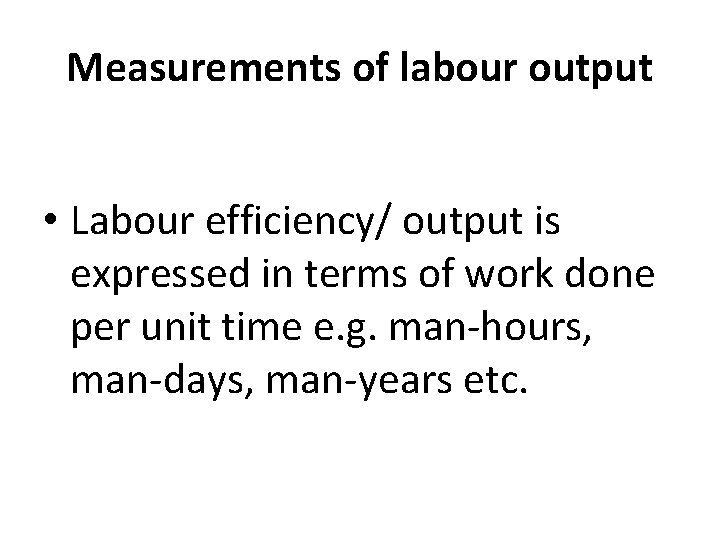 Measurements of labour output • Labour efficiency/ output is expressed in terms of work